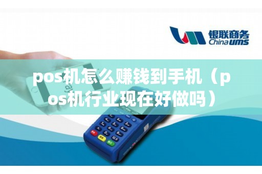 pos機怎么賺錢到手機(pos機行業現在好做嗎) pos機怎么賺錢到手機(pos機行業現在好做嗎)
