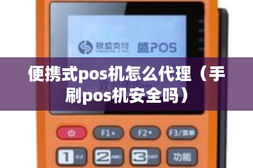 便攜式pos機(jī)怎么代理（手刷pos機(jī)安全嗎）